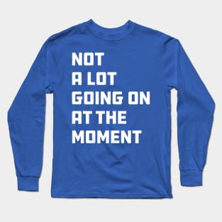 Not a lot going on at the moment, TS lazy chill day Long Sleeve T-Shirt